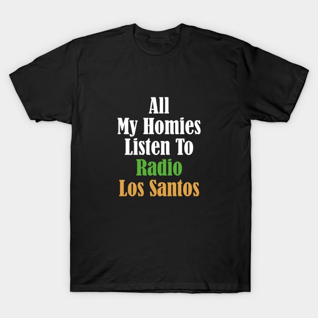 All My Homies Listen to Radio Los Santos Text T-Shirt by kindacoolbutnotreally